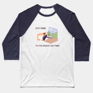 Stay home. It's too peopley out there. Baseball T-Shirt